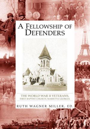 A Fellowship of Defenders: The World War II Veterans, First Baptist Church, Marietta Georgia