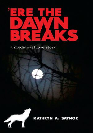 'Ere The Dawn Breaks: a mediaeval love story