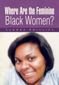 Title: Where Are the Feminine Black Women?, Author: Sandra Phillips