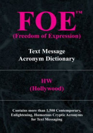 Title: FOE (Freedom of Expression): Text Message Acronym Dictionary, Author: HW (Hollywood)