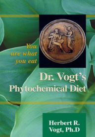 Title: Dr. Vogt's Phytochemical Diet: You Are What You Eat, Author: Herbert R. Vogt