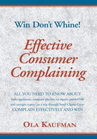 Title: Effective Consumer Complaining: Win - Don'T Whine, Author: Ola Kaufman