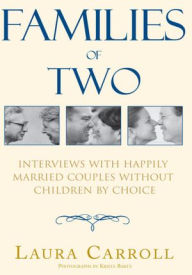 Title: Families of Two: Interviews With Happily Married Couples Without Children by Choice, Author: Laura Carroll