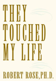 Title: They Touched My Life, Author: Ph.D. Robert Rose