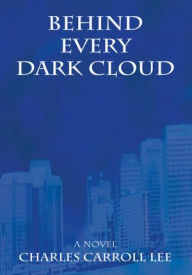Title: Behind Every Dark Cloud, Author: Charles Carroll Lee