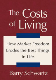 Title: The Costs of Living: How Market Freedom Erodes the Best Things in Life, Author: Barry Schwartz