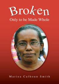 Title: Broken: Only to be Made Whole: Only to be Made Whole, Author: Mariea Calhoun Smith