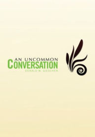 Title: An Uncommon Conversation, Author: Donald W. Gieschen