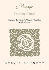 Title: Magic...The Simple Truth: Alchemy for Today's World - The Real Magic Course, Author: Sylvia Bennett