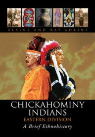 Title: Chickahominy Indians-Eastern Division: A Brief Ethnohistory, Author: Elaine; Ray Adkins