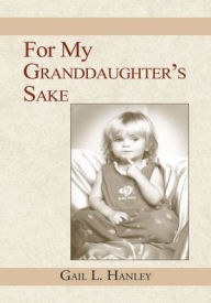 Title: For My Granddaughter's Sake, Author: Gail L. Hanley