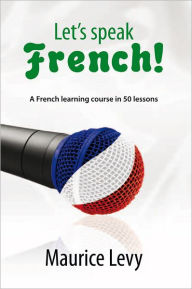 Title: Let's speak French!: A French learning course in 50 lessons, Author: Maurice Levy