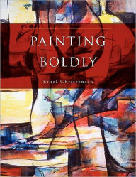 Title: Painting Boldly, Author: Ethel Christensen