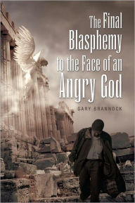 Title: The Final Blasphemy to the Face of an Angry God, Author: Gary Brannock