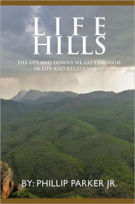 Title: Life Hills: The Ups And Downs We Go Through In Life and Relationship, Author: Phillip Parker Jr.