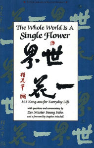 Title: Whole World is a Single Flower: 365 Kong-ans for Everyday Life with Questions and Commentary by Zen Master Seung Sahn and a Forword by Stephen Mitchell, Author: Seung Sahn