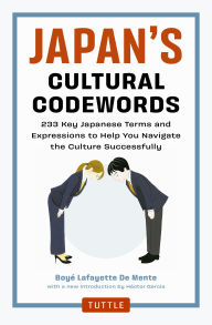 Title: Japan's Cultural Code Words: Key Terms That Explain the Attitudes and Behavior of the Japanese, Author: Boye Lafayette De Mente