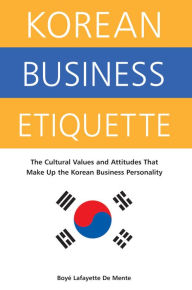 Title: Korean Business Etiquette: The Cultural Values and Attitudes that Make Up the Korean Business Personality, Author: Boye Lafayette De Mente