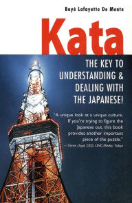 Title: Kata: The Key to Understanding & Dealing with the Japanese!, Author: Boye Lafayette De Mente