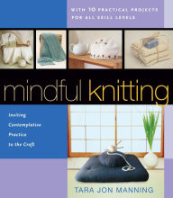 Title: Mindful Knitting: Inviting Contemplative Practice to the Craft, Author: Tara Jon Manning