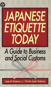 Title: Japanese Etiquette Today: A Guide to Business & Social Customs, Author: James M. Vardaman