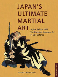 Title: Japan's Ultimate Martial Art: An Insider Looks at the Japanese Martial Arts and Surviving in the Land of Bushido and Zen, Author: Darrell Max Craig