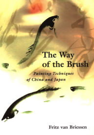 Title: Way of the Brush: Painting Techniques of China and Japan, Author: Fritz van Briessen