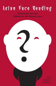 Title: Asian Face Reading: Unlock the Secrets Hidden in the Human Face, Author: Boye Lafayette De Mente
