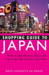 Title: Shopping Guide to Japan: What to buy, where to buy it, and how to get the most for your yen!, Author: Boye Lafayette De Mente