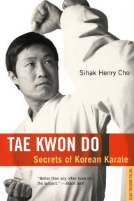 Title: Tae Kwon Do: Secrets of Korean Karate, Author: Sihak Henry Cho