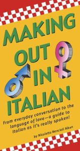 Title: Making Out in Italian: (Italian Phrasebook), Author: Nicoletta Nencioli Aiken