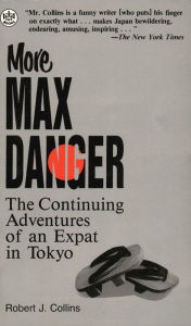 Title: More Max Danger: The Continuing Adventures of an Expat in Tokyo, Author: Robert J . Collins