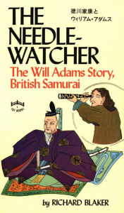 Title: Needle-Watcher: The Will Adams Story British Samurai, Author: Richard Blaker