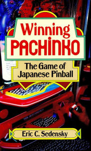 Title: Winning Pachinko: The Game of Japanese Pinball, Author: Eric Sedensky