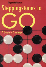 Title: Stepping Stones to Go: A Game of Strategy, Author: Shigemi Kishikawa