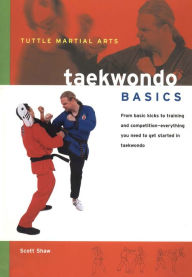 Title: Taekwondo Basics: Everything You Need to Get Started in Taekwondo - from Basic Kicks to Training and Competition, Author: Scott Shaw