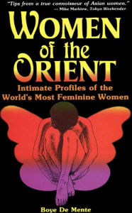 Title: Women of the Orient: Intimate Profiles of the World's most Feminine Women, Author: Boye Lafayette De Mente