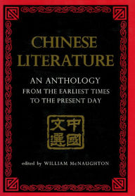 Title: Chinese Literature: AN ANTHOLOGY FROM THE EARLIEST TIMES TO THE PRESENT DAY, Author: William McNaughton