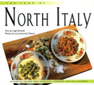 Title: Food of North Italy: Authentic Recipes from Piedmont, Lombardy, and Valle d'Aosta, Author: Luigi Veronelli