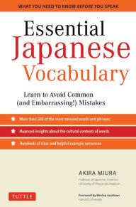 Title: Essential Japanese Vocabulary: Learn to Avoid Common (and Embarrassing!) Mistakes: Learn Japanese Grammar and Vocabulary Quickly and Effectively, Author: Akira Miura