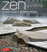Title: Zen Gardens: The Complete Works of Shunmyo Masuno, Japan's Leading Garden Designer, Author: Mira Locher