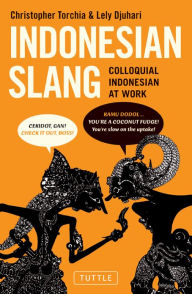 Title: Indonesian Slang: Colloquial Indonesian at Work, Author: Christopher Torchia