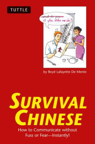 Title: Survival Chinese: How to Communicate without Fuss or Fear - Instantly! (Mandarin Chinese Phrasebook), Author: Boye Lafayette De Mente
