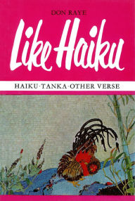 Title: Like Haiku: Haiku ? Tanka ? Other Verse, Author: Don Raye