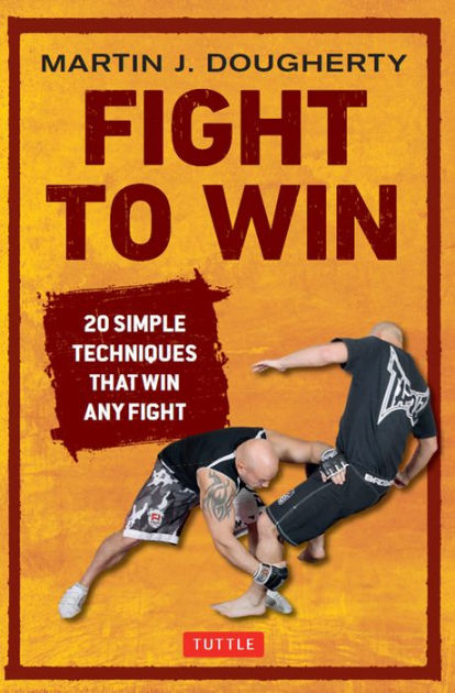 Fight To Win: 20 Simple Techniques That Win Any Fight By Martin ...