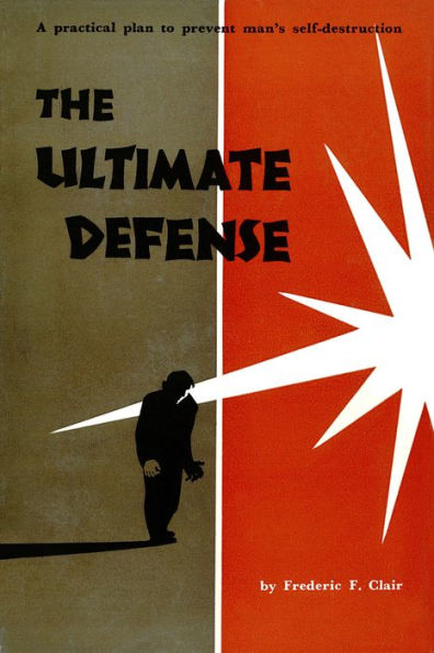 Ultimate Defense: A Practical Plan to Prevent Man's Self-Destruction