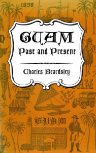 Title: Guam Past and Present, Author: Charles Beardsley