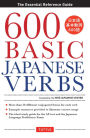 600 Basic Japanese Verbs: The Essential Reference Guide: Learn the Japanese Vocabulary and Grammar You Need to Learn Japanese and Master the JLPT