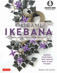 Title: Origami Ikebana: Create Lifelike Paper Flower Arrangements: Includes Origami Book with 38 Projects and Downloadable Video Instructions, Author: Benjamin John Coleman