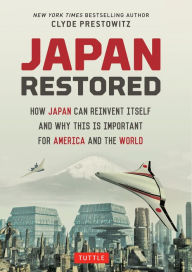 Title: Japan Restored: How Japan Can Reinvent Itself and Why This Is Important for America and the World, Author: Clyde Prestowitz